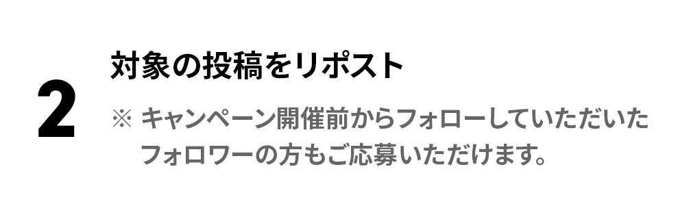 2. 対象の投稿をリポスト ※キャンペーン開催前からフォローしていただいたフォロワーの方もご応募いただけます。